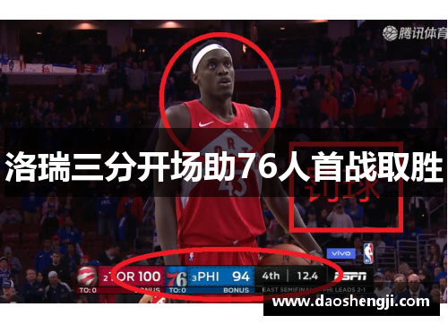 洛瑞三分开场助76人首战取胜
